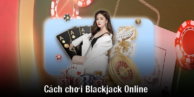 Cách chơi Blackjack Online 