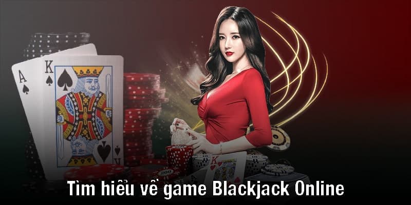 Tìm hiểu về game Blackjack Online