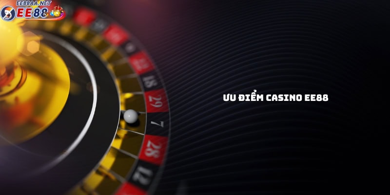 Ưu điểm sảnh chơi Casino EE88